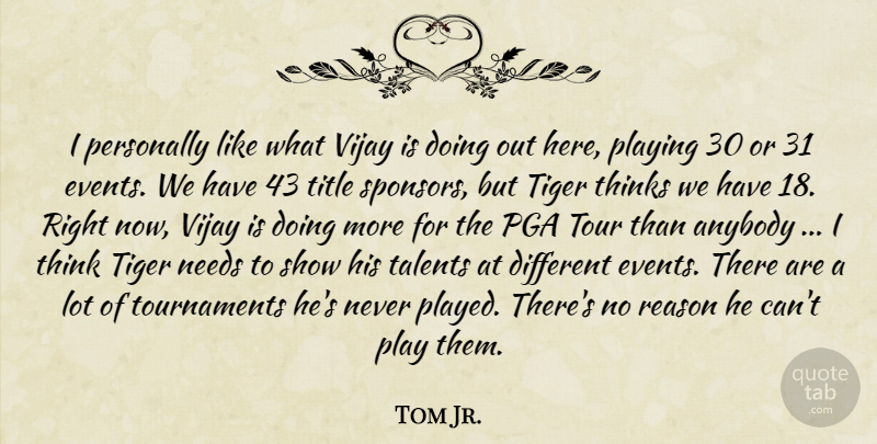 Tom Jr. Quote About Anybody, Events, Needs, Personally, Playing: I Personally Like What Vijay...