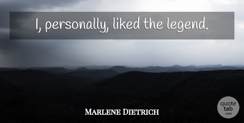 Marlene Dietrich Quote About Legends, Fame: I Personally Liked The Legend...