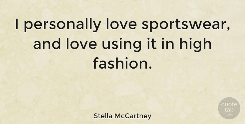 Stella McCartney Quote About Fashion, And Love, High Fashion: I Personally Love Sportswear And...