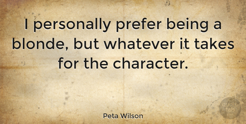 Peta Wilson Quote About Character, Blonde, Whatever It Takes: I Personally Prefer Being A...