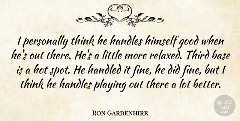 Ron Gardenhire Quote About Base, Good, Handled, Himself, Hot: I Personally Think He Handles...
