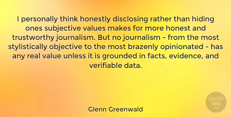 Glenn Greenwald Quote About Real, Thinking, Data: I Personally Think Honestly Disclosing...