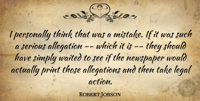 Robert Jobson Quote About Legal, Newspaper, Personally, Print, Serious: I Personally Think That Was...
