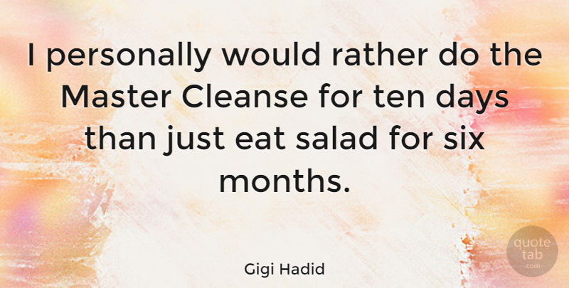 Gigi Hadid Quote About Cleanse, Personally, Rather, Salad, Six: I Personally Would Rather Do...