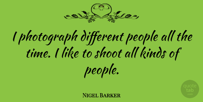 Nigel Barker Quote About People, Different, Kind: I Photograph Different People All...