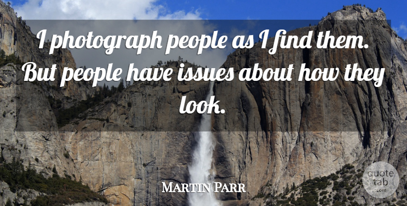 Martin Parr Quote About People: I Photograph People As I...