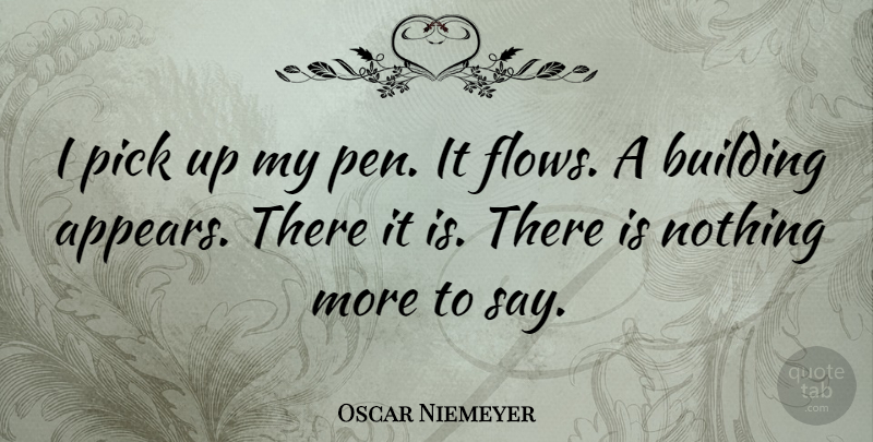 Oscar Niemeyer Quote About Flow, Building, Picks: I Pick Up My Pen...