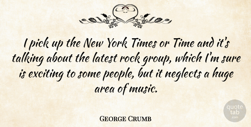 George Crumb Quote About New York, Rocks, Talking: I Pick Up The New...