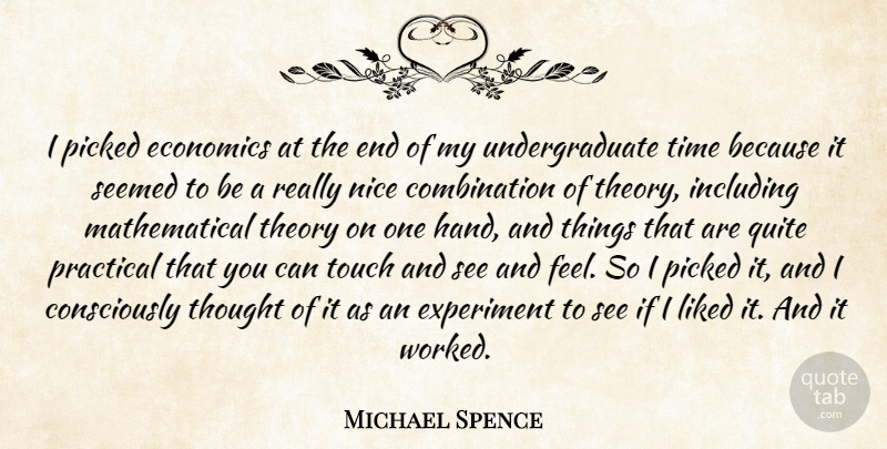 Michael Spence Quote About Experiment, Including, Liked, Picked, Practical: I Picked Economics At The...