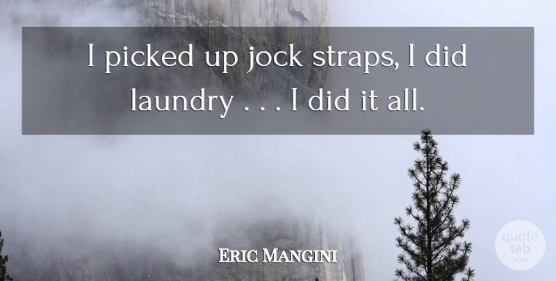 Eric Mangini Quote About Jock, Laundry, Picked: I Picked Up Jock Straps...