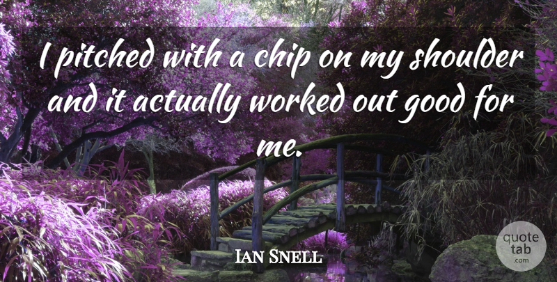 Ian Snell Quote About Chip, Good, Shoulder, Worked: I Pitched With A Chip...