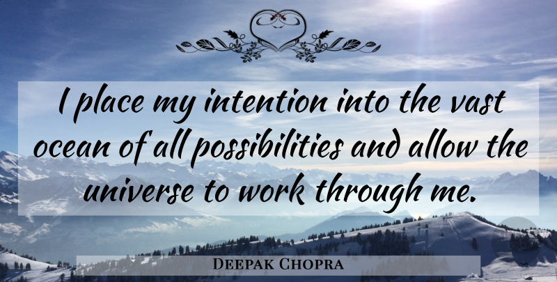 Deepak Chopra Quote About Ocean, Possibility, Intention: I Place My Intention Into...