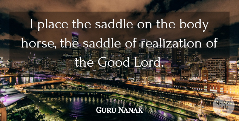 Guru Nanak Quote About Body, Good, Saddle: I Place The Saddle On...