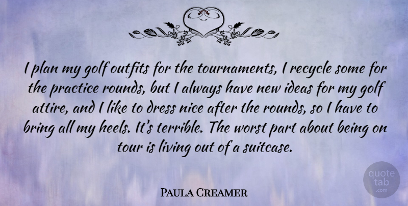 Paula Creamer Quote About Bring, Dress, Living, Nice, Outfits: I Plan My Golf Outfits...