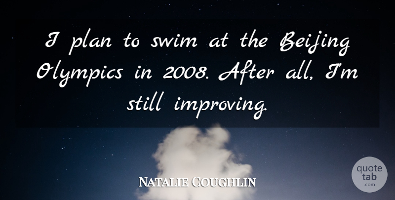 Natalie Coughlin Quote About Beijing, Olympics, Plan, Swim: I Plan To Swim At...