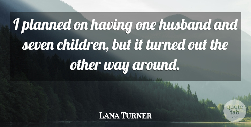 Lana Turner Quote About Children, Husband, Way: I Planned On Having One...