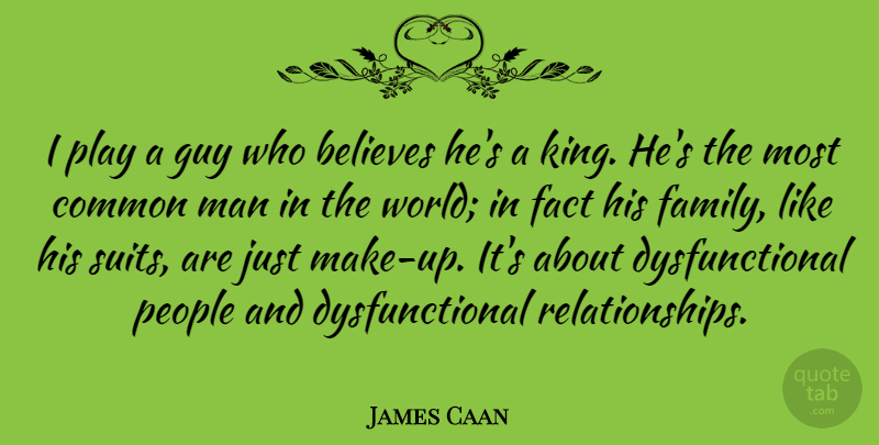 James Caan Quote About Believes, Common, Guy, Man, People: I Play A Guy Who...