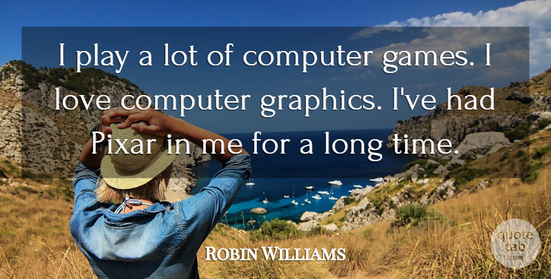 Robin Williams Quote About Games, Play, Long: I Play A Lot Of...
