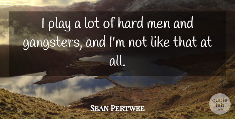 Sean Pertwee Quote About Men, Play, Gangsters: I Play A Lot Of...
