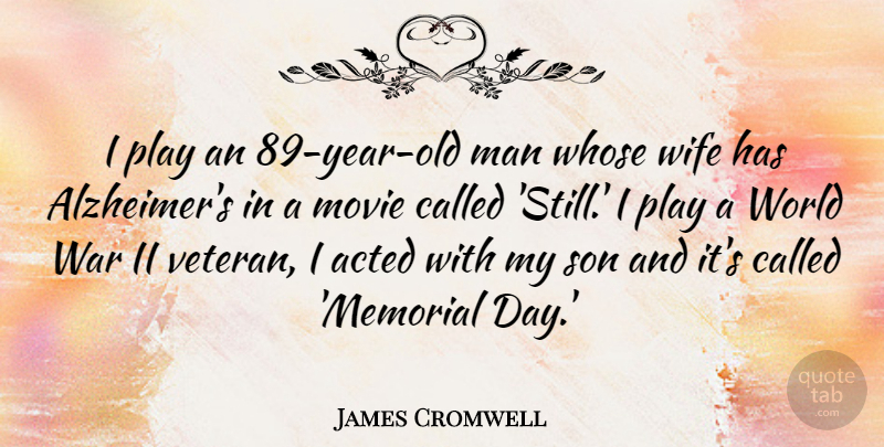 James Cromwell Quote About Memorial Day, War, Son: I Play An 89 Year...
