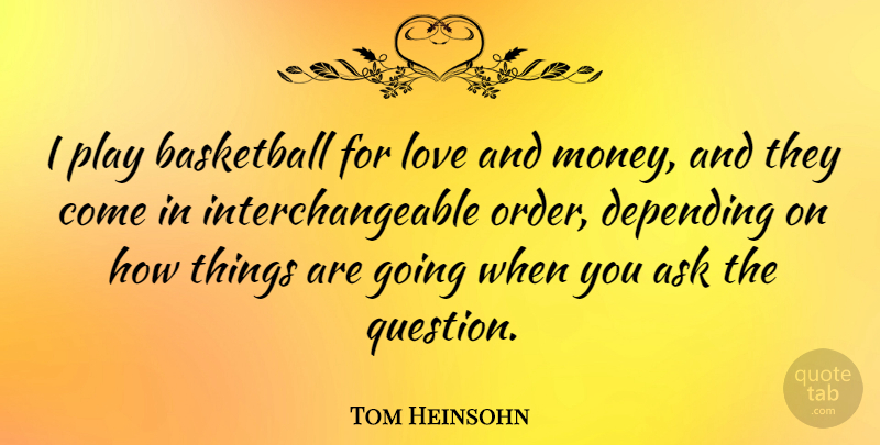 Tom Heinsohn Quote About Depending, Love, Money: I Play Basketball For Love...