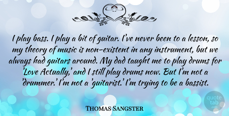 Thomas Sangster Quote About Bit, Dad, Drums, Guitars, Love: I Play Bass I Play...