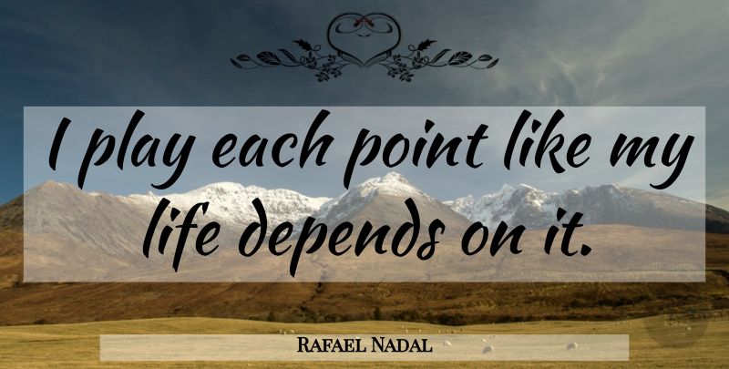 Rafael Nadal Quote About Play, Tennis, Motivational Tennis: I Play Each Point Like...