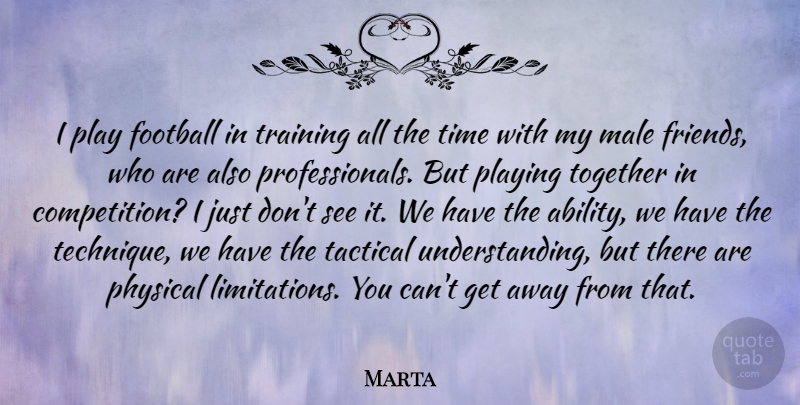 Marta Quote About Football, Male, Physical, Playing, Time: I Play Football In Training...