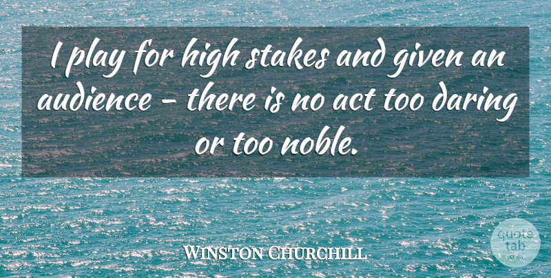 Winston Churchill Quote About Ambition, Play, Noble: I Play For High Stakes...