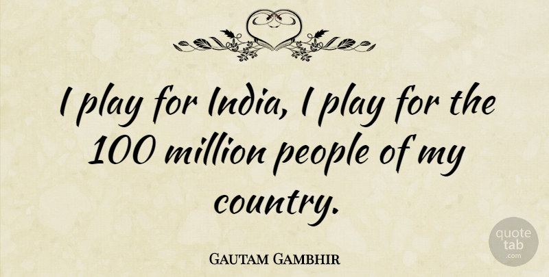 Gautam Gambhir Quote About People: I Play For India I...