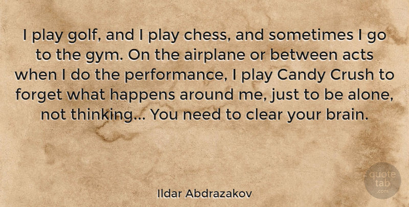 Ildar Abdrazakov Quote About Acts, Airplane, Alone, Candy, Clear: I Play Golf And I...