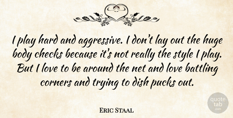 Eric Staal Quote About Play Hard, Style, Trying: I Play Hard And Aggressive...
