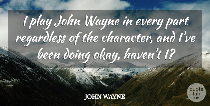 John Wayne Quote About Character, Play, Wayne: I Play John Wayne In...