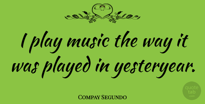Compay Segundo Quote About Music: I Play Music The Way...