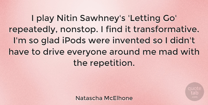 Natascha McElhone Quote About Letting Go, Play, Ipods: I Play Nitin Sawhneys Letting...
