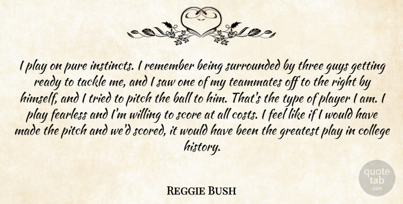 Reggie Bush Quote About Ball, College, Fearless, Greatest, Guys: I Play On Pure Instincts...