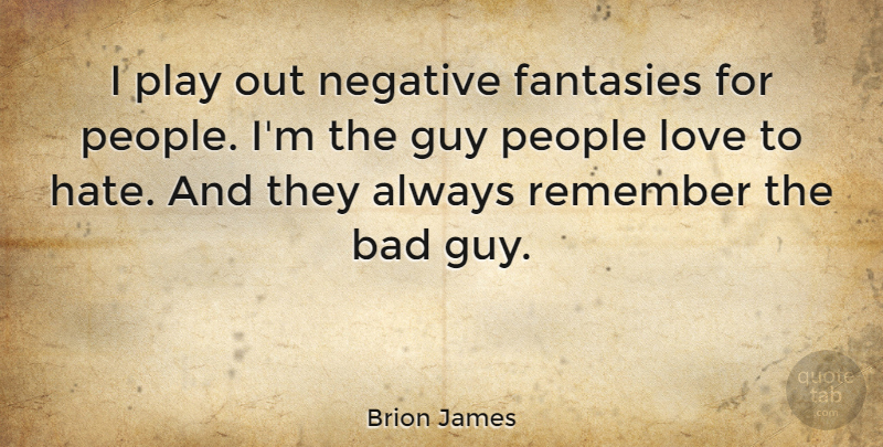 Brion James Quote About Hate, Play, People: I Play Out Negative Fantasies...