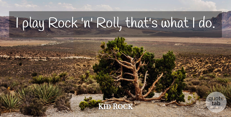 Kid Rock Quote About Rocks, Play, Rock N Roll: I Play Rock N Roll...