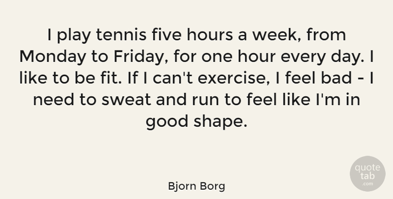 Bjorn Borg Quote About Friday, Running, Monday: I Play Tennis Five Hours...