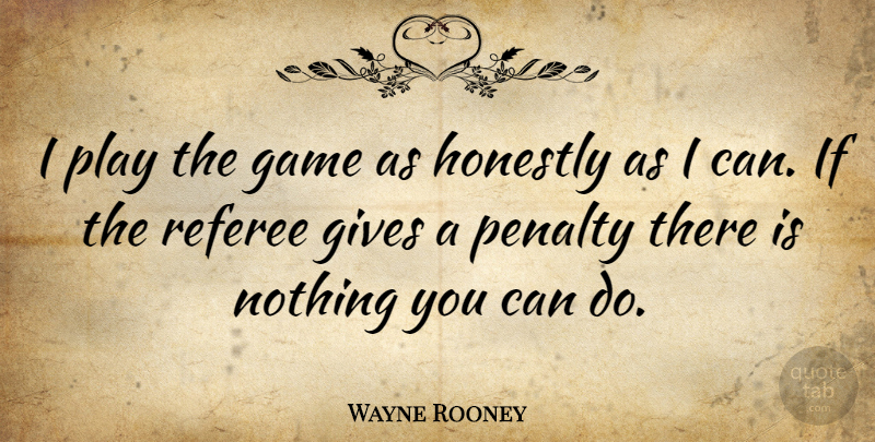 Wayne Rooney Quote About Honestly, Penalty: I Play The Game As...