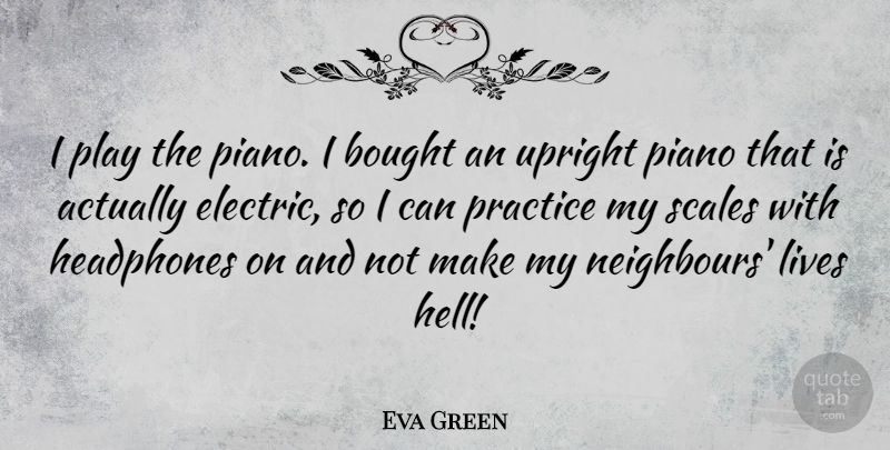 Eva Green Quote About Play, Piano, Practice: I Play The Piano I...