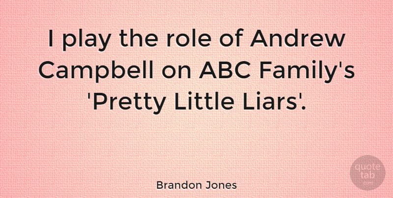 Brandon Jones Quote About Abc, Andrew, Campbell, Family: I Play The Role Of...