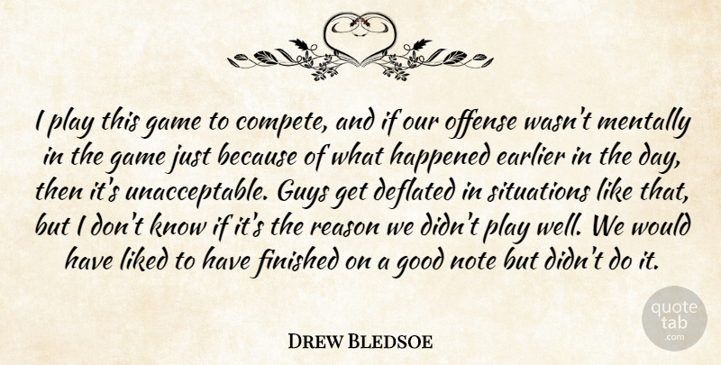 Drew Bledsoe Quote About Earlier, Finished, Game, Good, Guys: I Play This Game To...