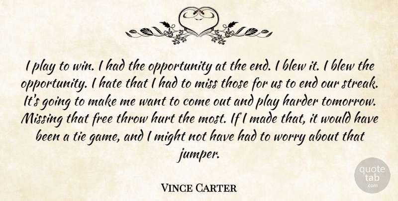 Vince Carter Quote About Blew, Free, Harder, Hate, Hurt: I Play To Win I...