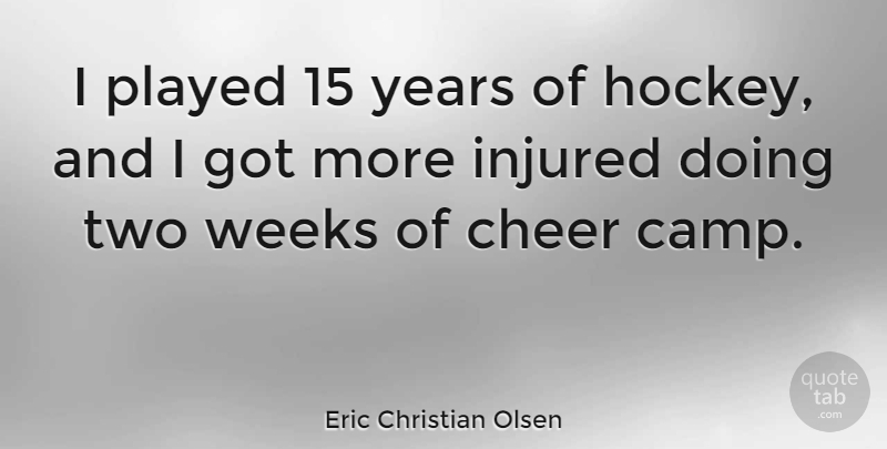 Eric Christian Olsen Quote About Injured, Played, Weeks: I Played 15 Years Of...