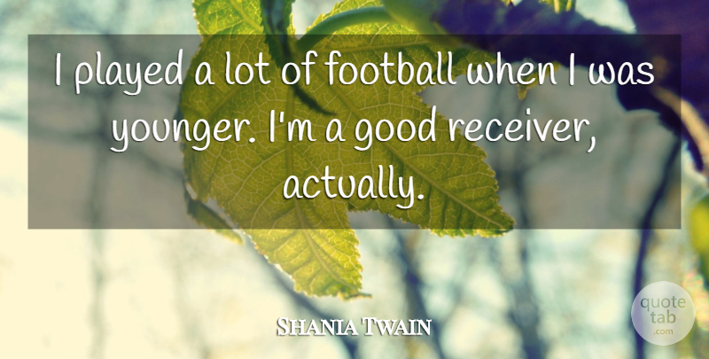 Shania Twain Quote About Football, Receiver: I Played A Lot Of...