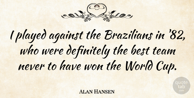 Alan Hansen Quote About Team, Cups, World: I Played Against The Brazilians...