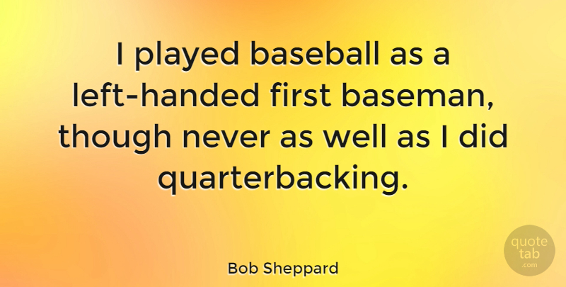 Bob Sheppard Quote About Though: I Played Baseball As A...
