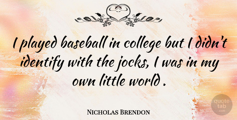 Nicholas Brendon Quote About Baseball, College, World: I Played Baseball In College...