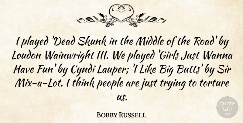 Bobby Russell Quote About Girls, Middle, People, Played, Sir: I Played Dead Skunk In...